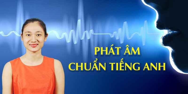 Khóa Học Phát âm chuẩn Tiếng Anh